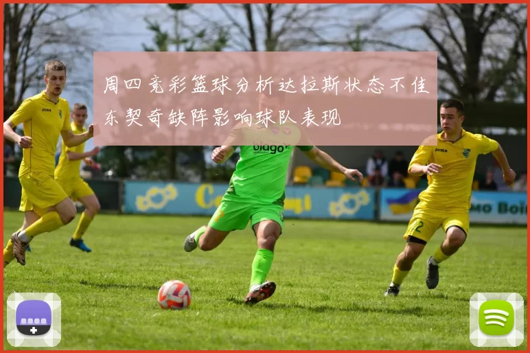 周四竞彩篮球分析达拉斯状态不佳东契奇缺阵影响球队表现