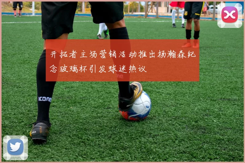 开拓者主场营销活动推出杨瀚森纪念玻璃杯引发球迷热议
