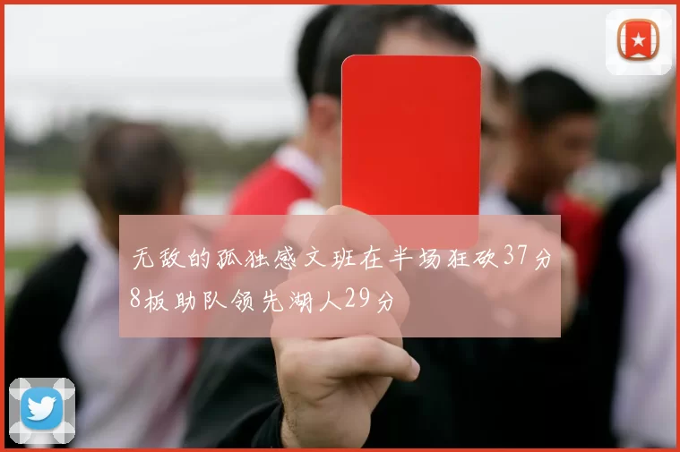 无敌的孤独感文班在半场狂砍37分8板助队领先湖人29分