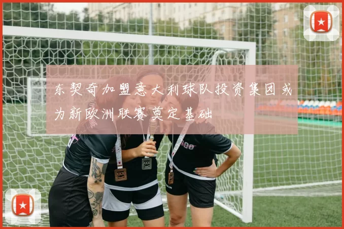 东契奇加盟意大利球队投资集团或为新欧洲联赛奠定基础
